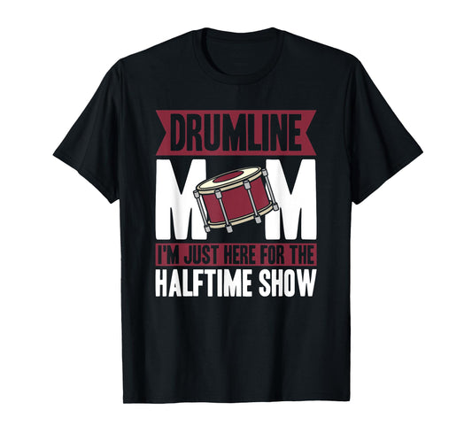 Drumline Mom I'm Just Here For The Halftime Show T-Shirt