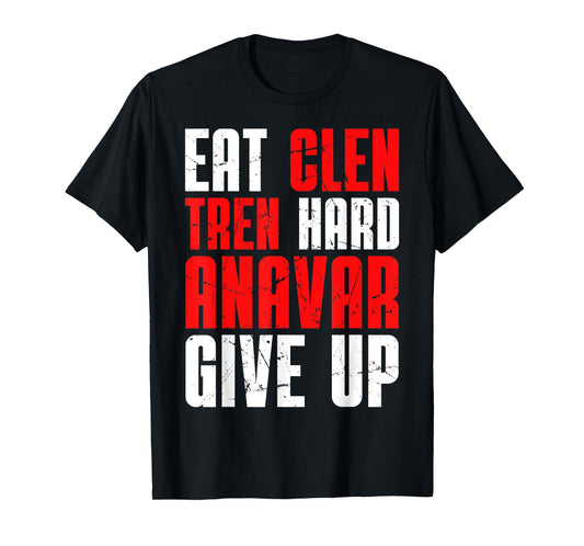 Eat Clen Tren Hard Anavar Give Up T-Shirt