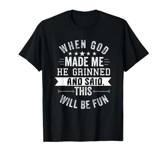 when god made me he grinned and said this will be fun T-Shirt