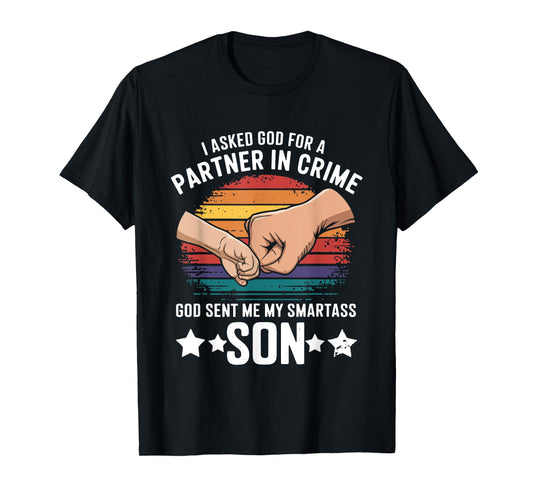 I Asked God Partner In Crime He Sent Smartass Son Joke T-Shirt