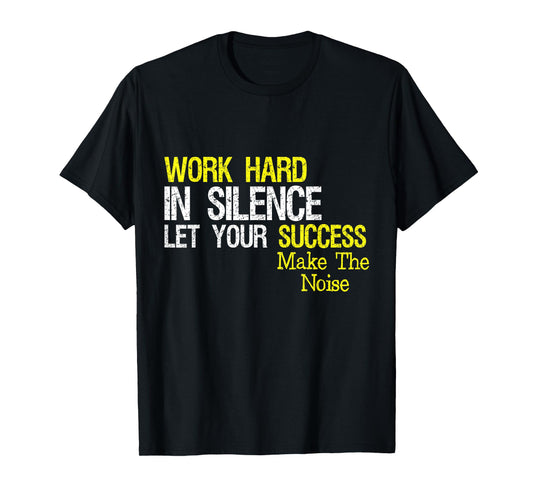 Work Hard In Silence Let Your Success Make The Noise Quote T-Shirt