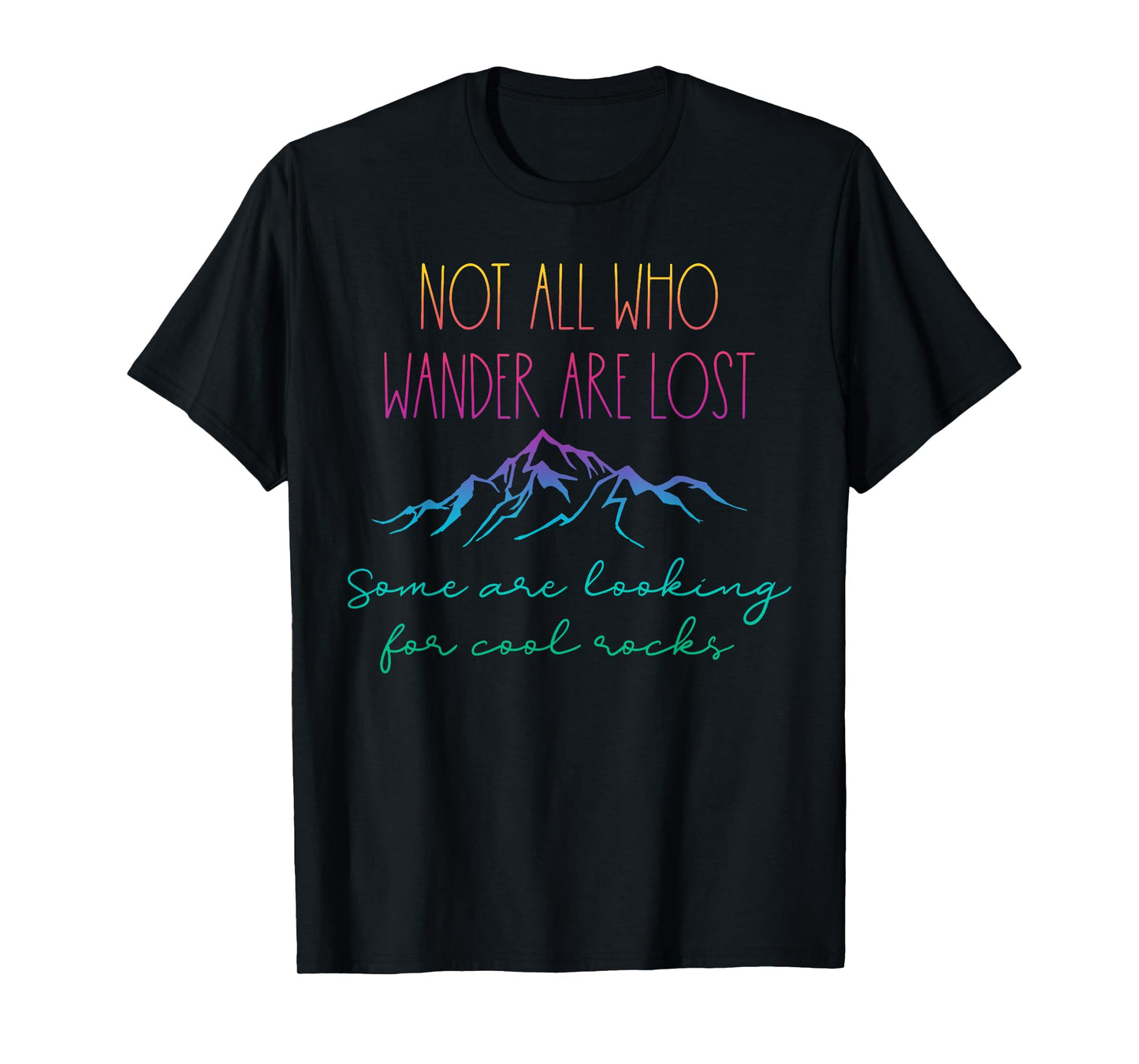 Not All Who Wander Are Lost Some Are Looking For Cool Rocks T-Shirt