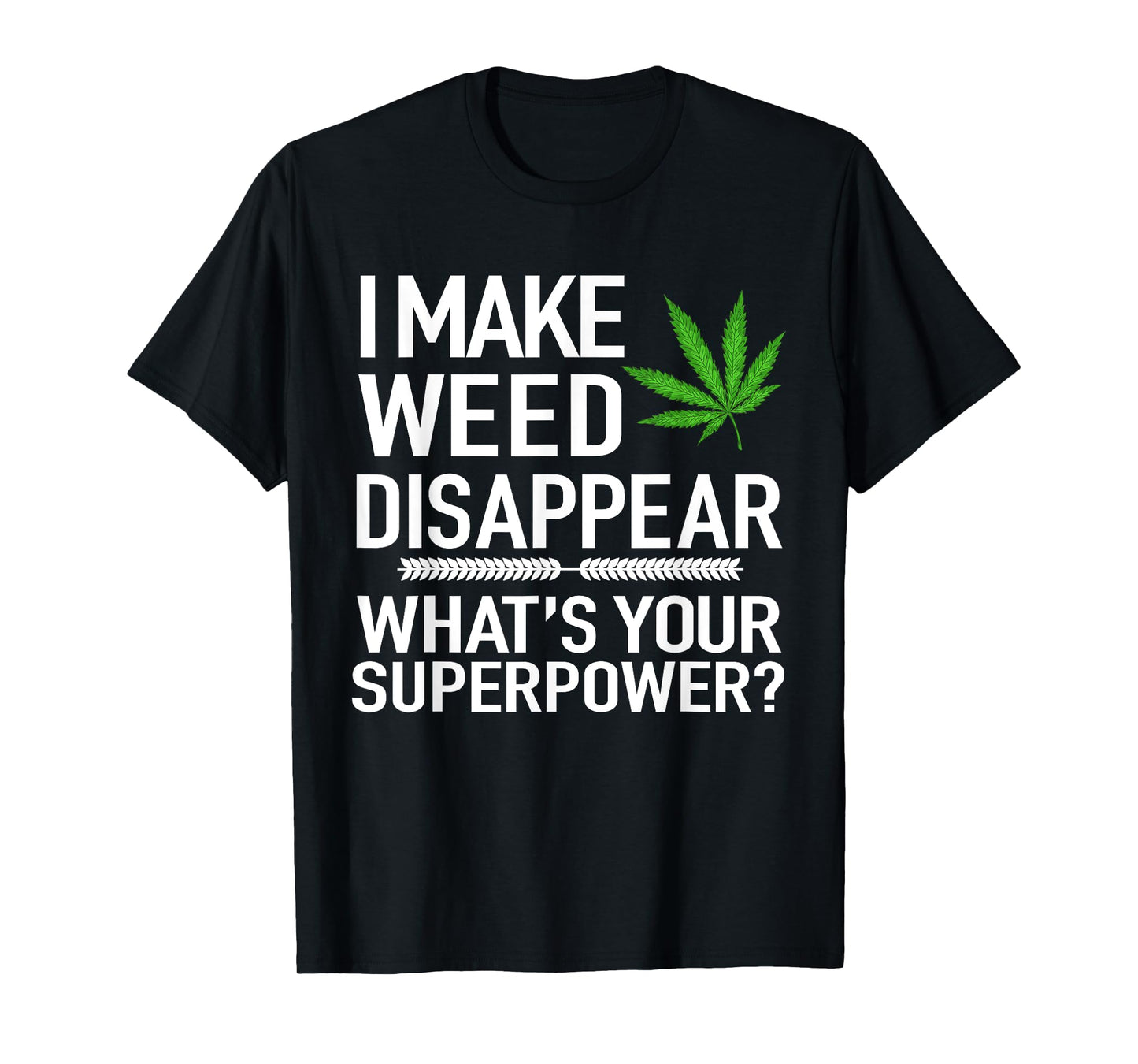 I Make Weed Disappear What's Your Superpower Funny T-Shirt