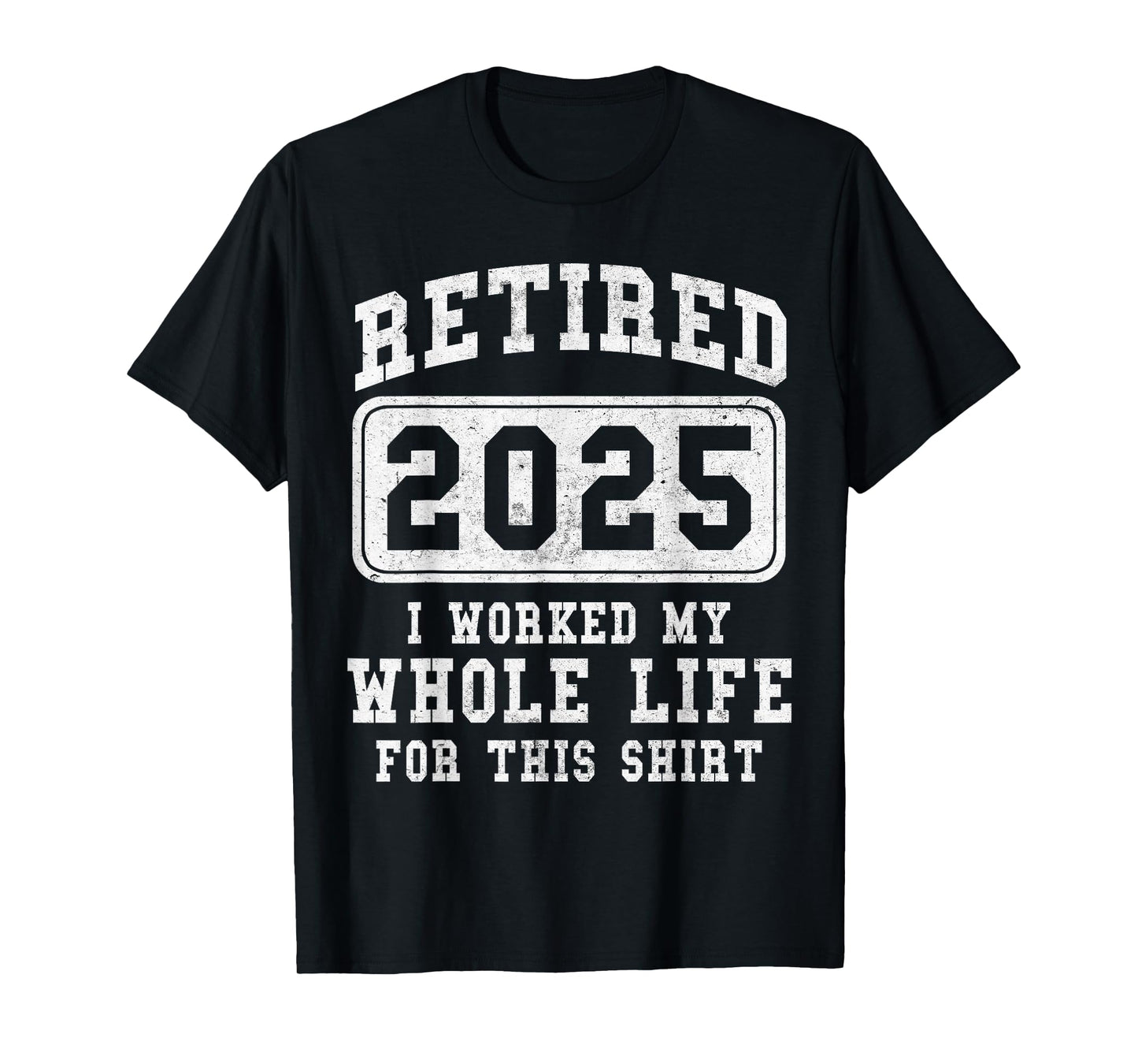 Retired 2025 retirement worked whole life for this T-Shirt