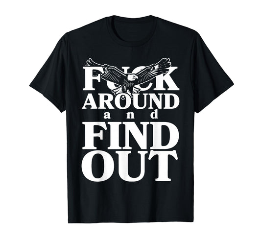Fuck around and find out funny eagle T-Shirt