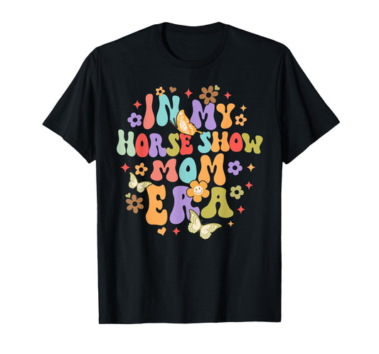 Equestrian Horse Lover Horse Racing In My Horse Show Mom Era T-Shirt