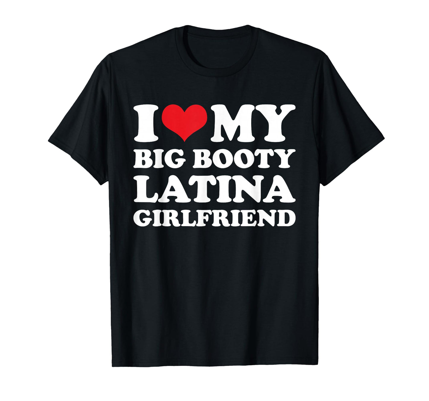 I Love My Big Booty Latina Girlfriend - Funny Boyfriend T-Shirt
