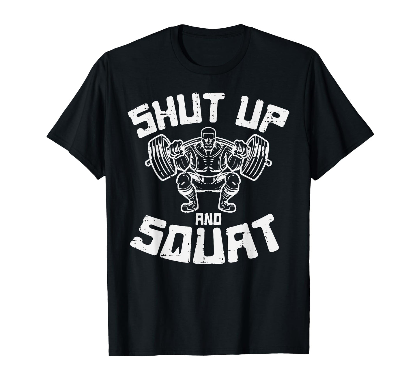Workout Shut Up Squat Funny Gym Powerlift Leg Day Men Women T-Shirt