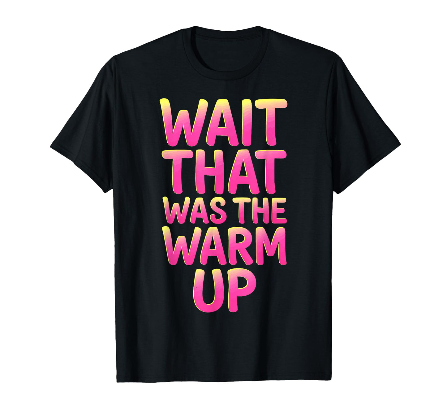 Wait That Was The Warm Up T-Shirt