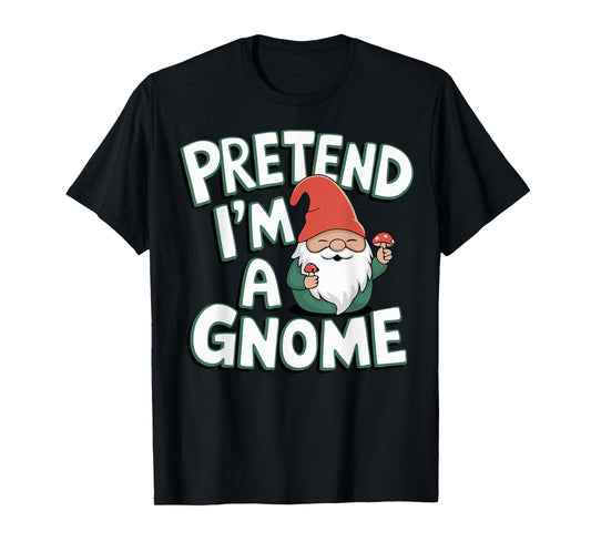 Pretend I'm A Gnome T-Shirt
