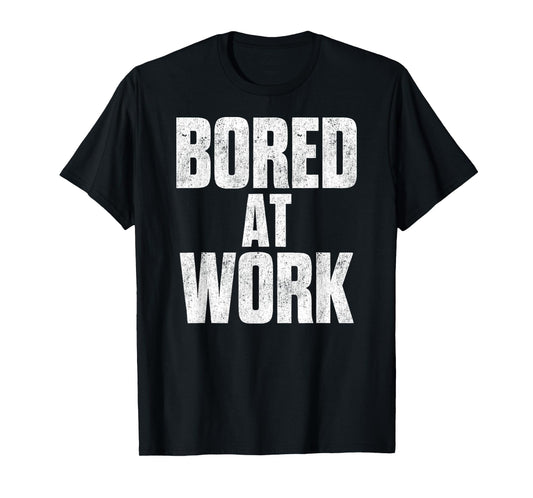 Bored At Work Funny Sarcastic Jokes Meme Work Job Saying T-Shirt