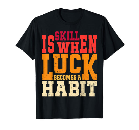 Skill is When Luck Becomes a Habit Pro Gamer Skilled Gamer T-Shirt