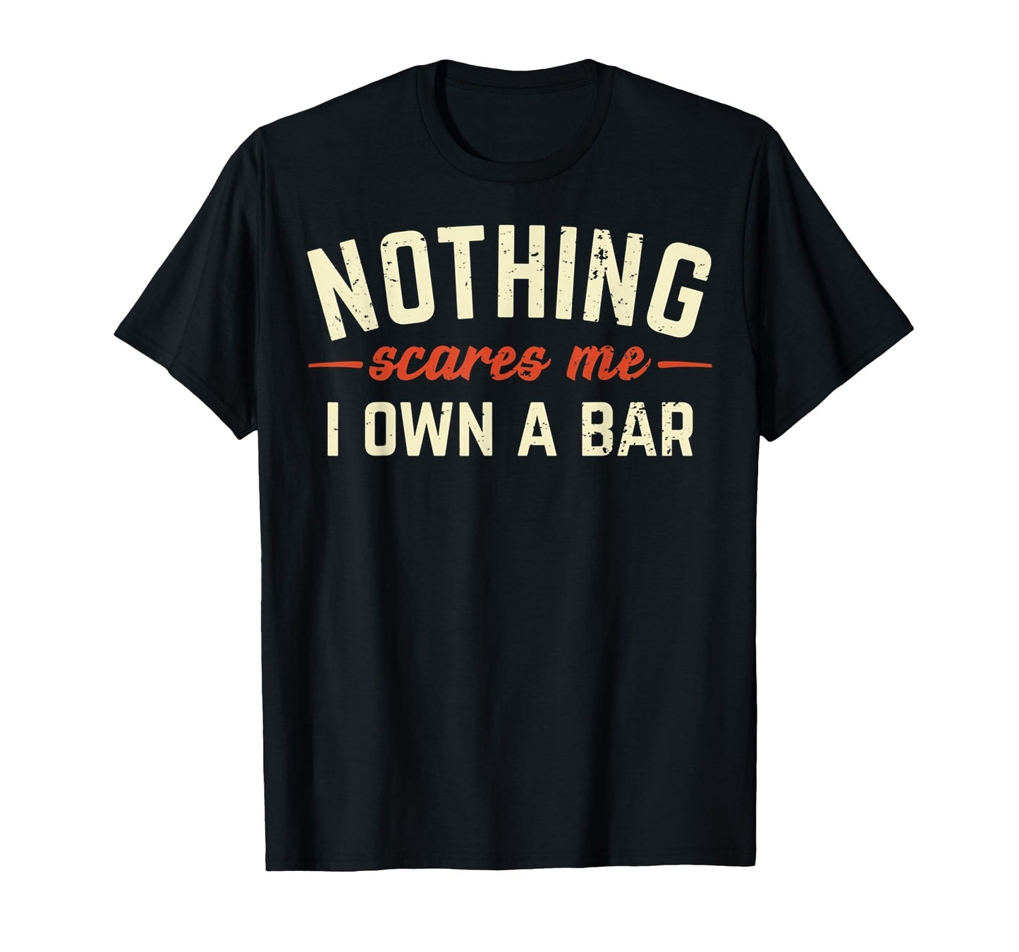 Nothing Scares Me I Own A Bar Funny Bar Owner Gift T-Shirt