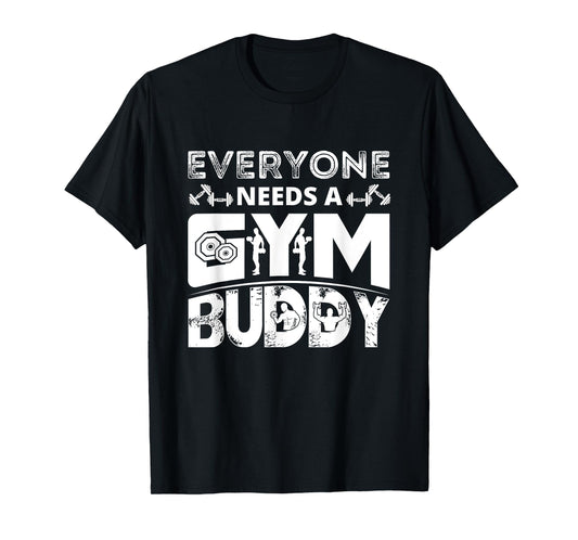 Everyone Needs A Gym Buddy Workout Fitness Women Men T-Shirt