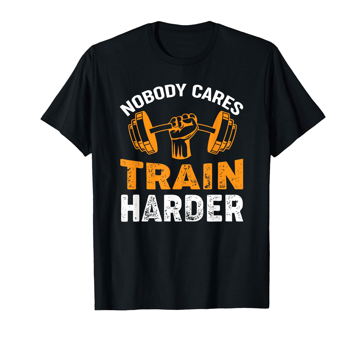 Nobody Cares Train Harder Fitness Weightlifting Workout T-Shirt