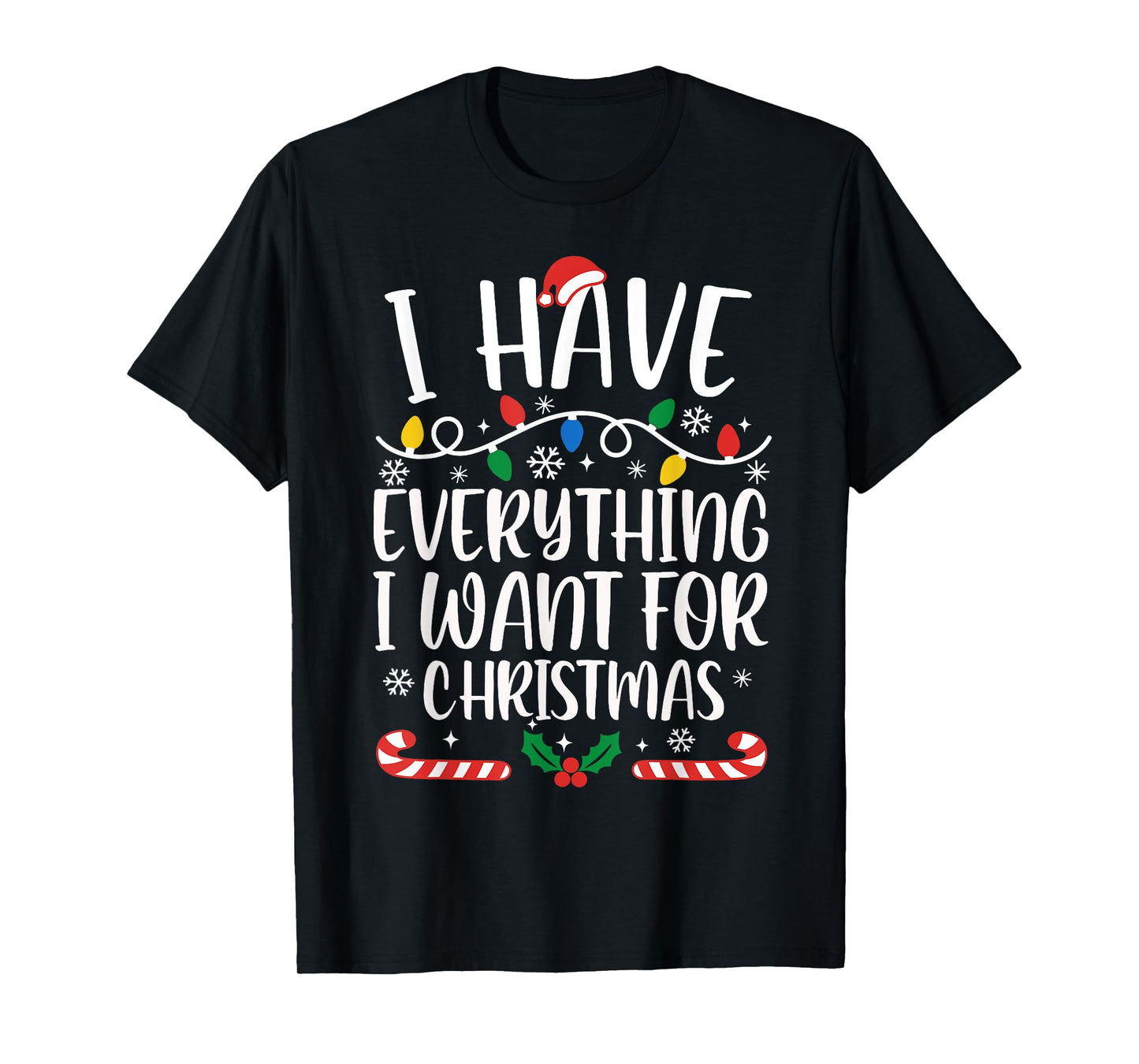 I Have Everything I Want for Christmas Its Me I'm Everything T-Shirt