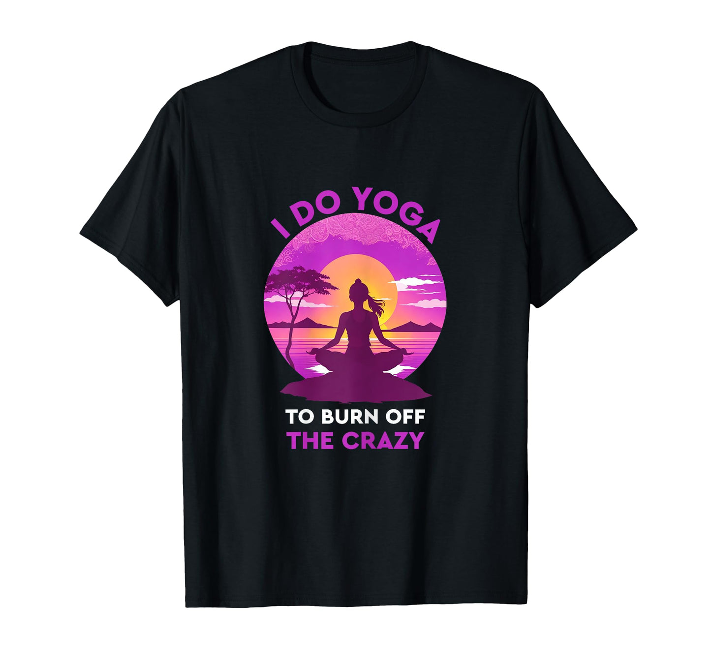 Womens I do yoga to burn off the crazy Funny yoga T-Shirt