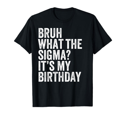 Bruh What The Sigma It's My Birthday Joke Slang Omg Funny T-Shirt