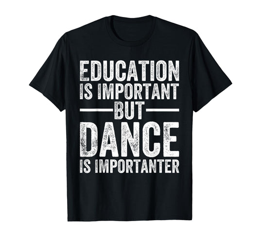 Education Is Important But Dance Is Importanter Funny Dancer T-Shirt