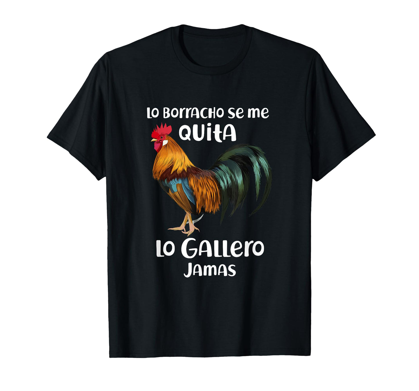 Funny Lo Borracho Se Me Quita, Lo Gallero Jamas T-Shirt