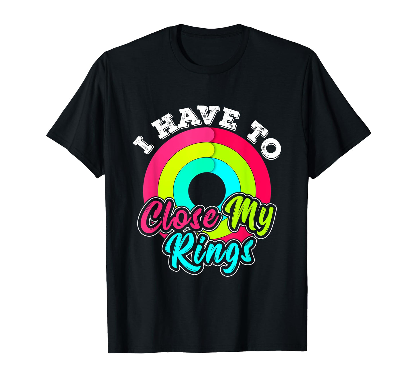 I Have to Close My Rings Funny Fitness Training Running T-Shirt