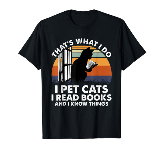 That's What I Do I Pet Cats I Read Books And I Know Things T-Shirt