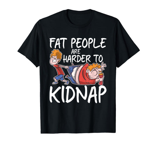 Fat People Are Are Harder To Kidnap Funny Slim Down Quote T-Shirt