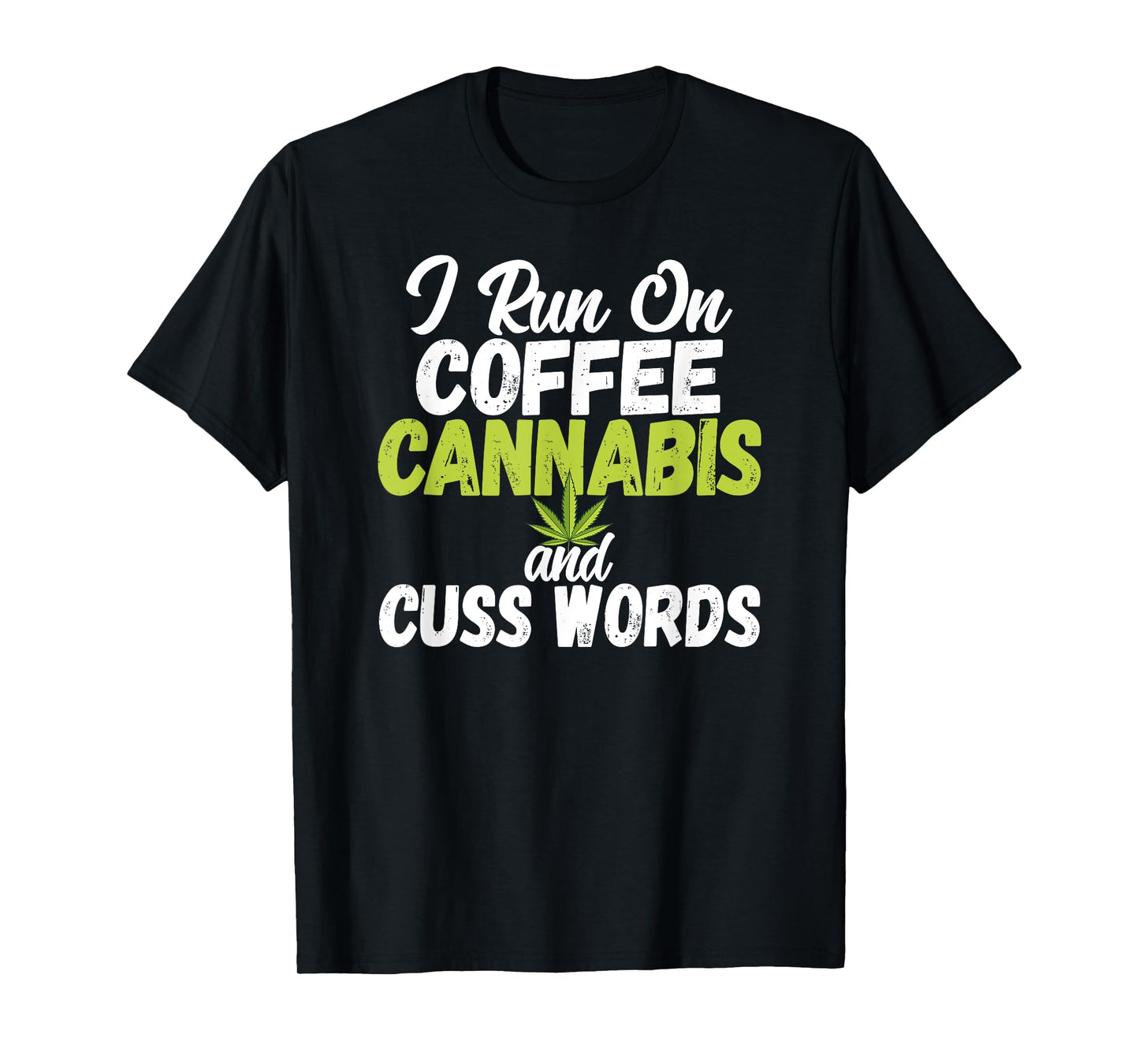 I Run On Coffee Cannabis and Cuss Words Funny Marijuana T-Shirt