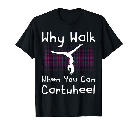 Why Walk When You Can Cartwheel Funny Gymnastics Pun Outfit T-Shirt