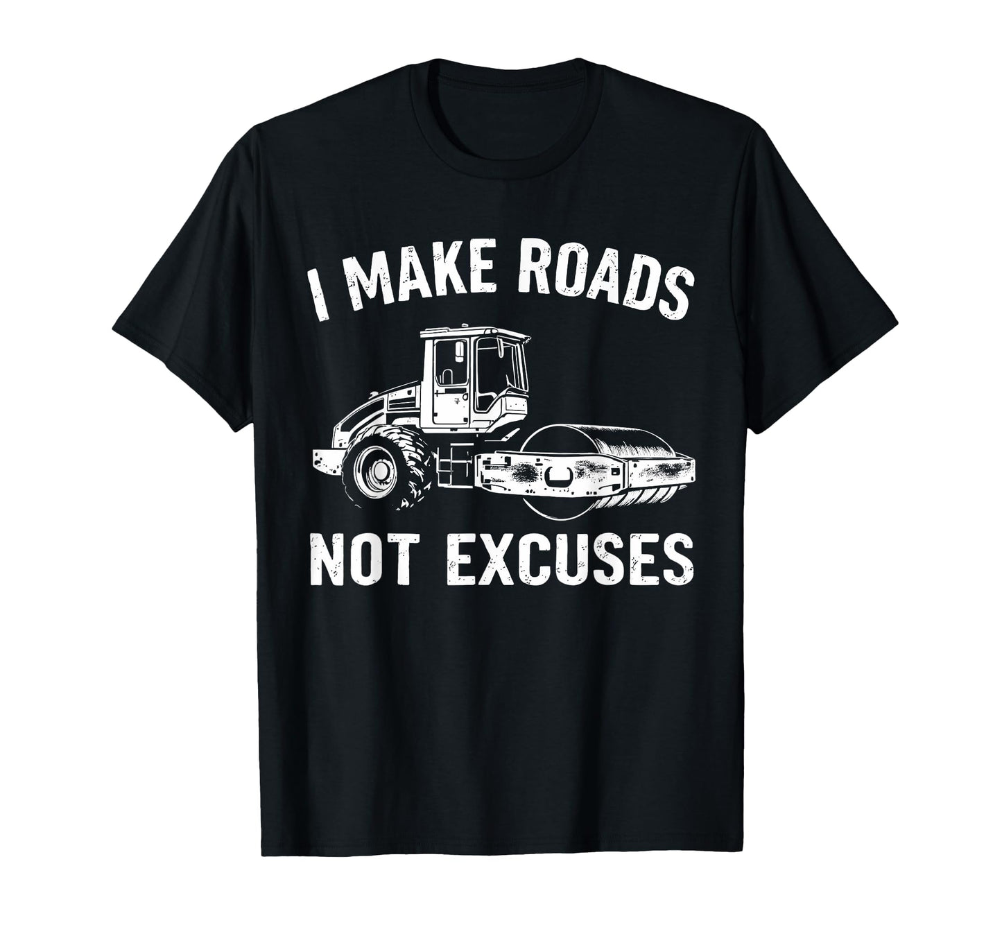 I Make Roads Not Excuses Asphalt Construction Work T-Shirt