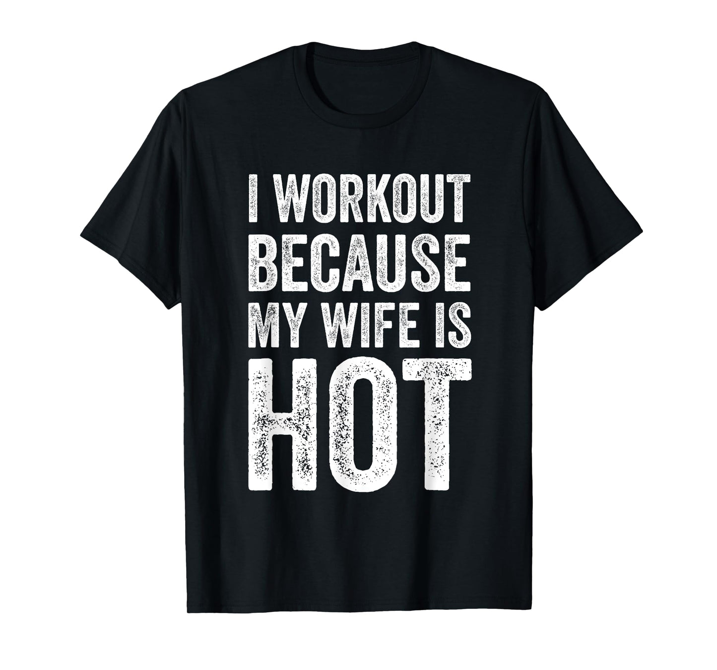I Workout Because My Wife Is Hot Funny Gym T-Shirt