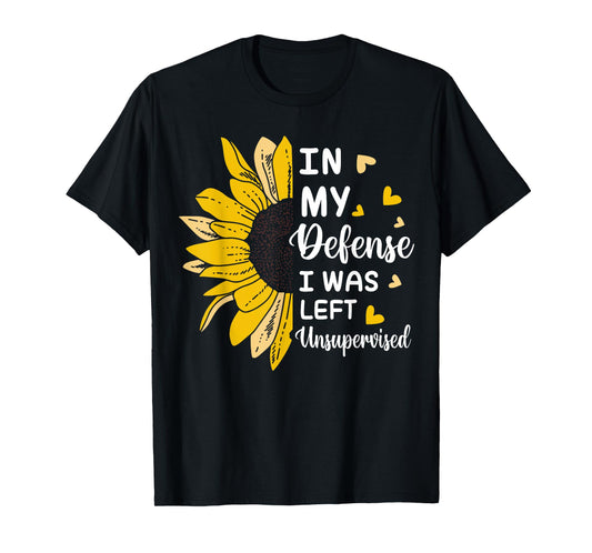 In My Defense I Was Left Unsupervised Funny T-Shirt