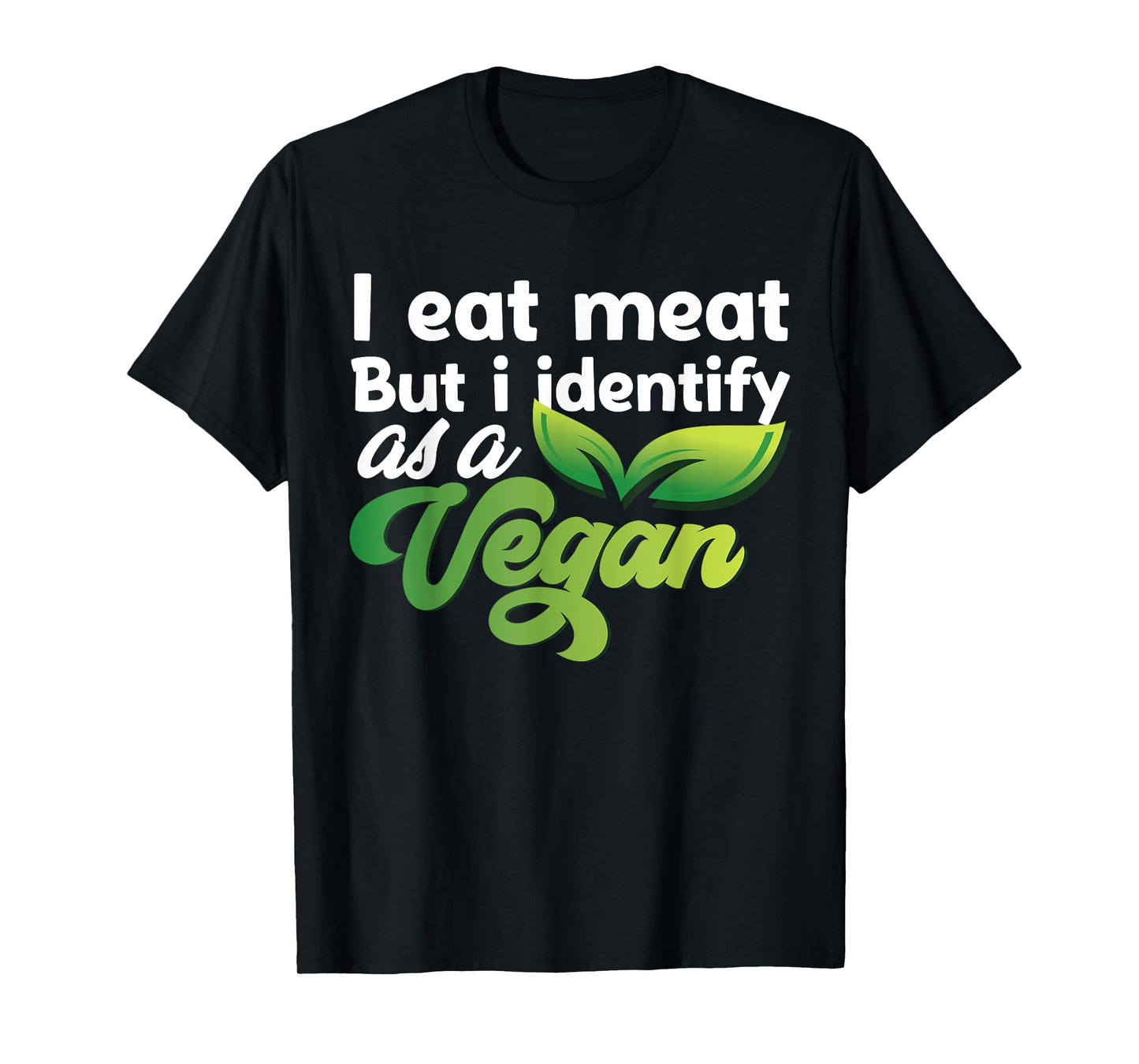 I Eat Meat But I Identify As A Vegan Funny Vegetarian T-Shirt
