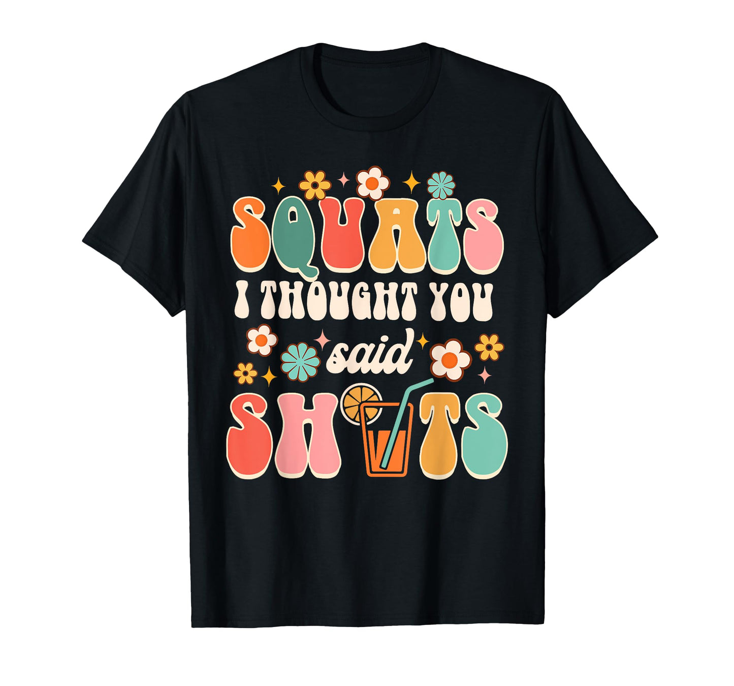 Squats I Thought You Said Shots Day Drinking Lover Drinker T-Shirt