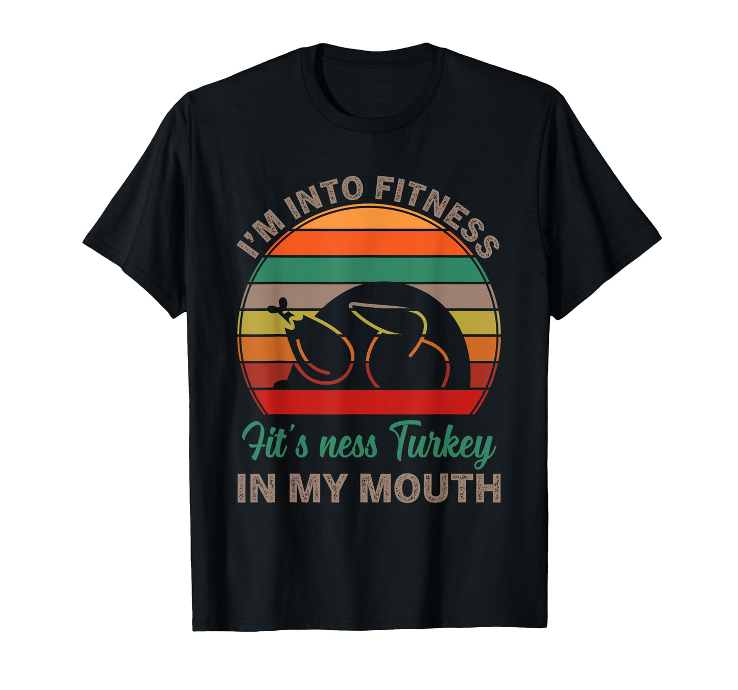 I'm Into Fitness Fit'ness Turkey In My Mouth Funny Thanksgiv T-Shirt