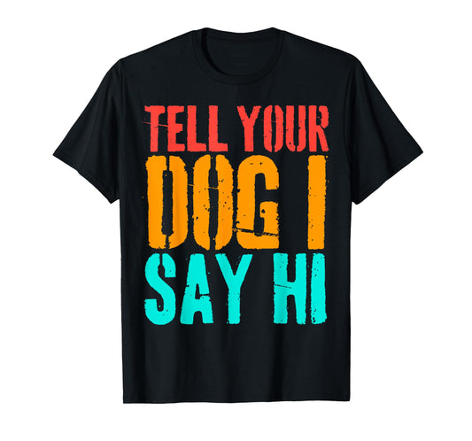 Tell Your Dog I Say Hi Funny Dog Lover Animal Vintage T-Shirt