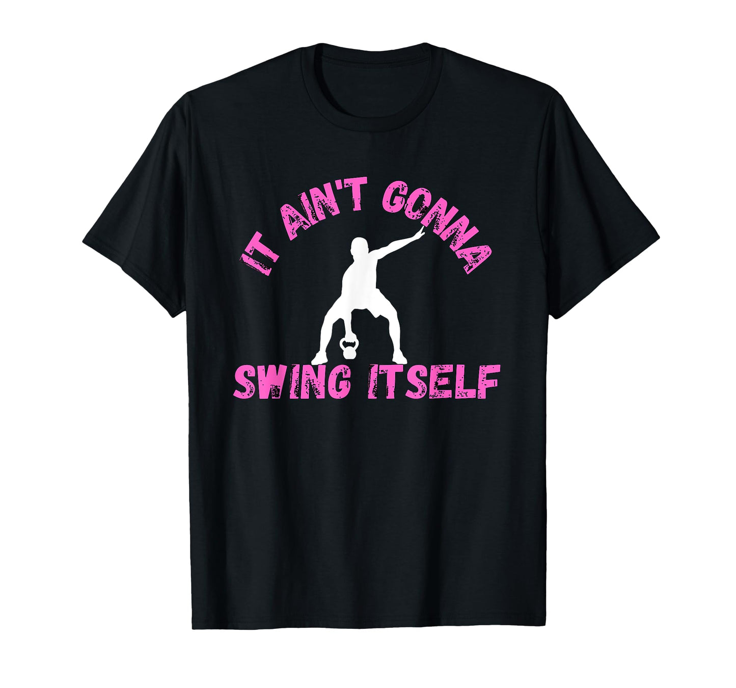 It Ain't Gonna Swing Itself | Funny Kettlebell Workout Gym T-Shirt