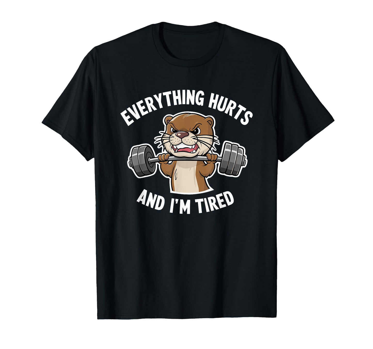 Funny Gym Bro Everything Hurts And I'm Tired Otter Fitness T-Shirt