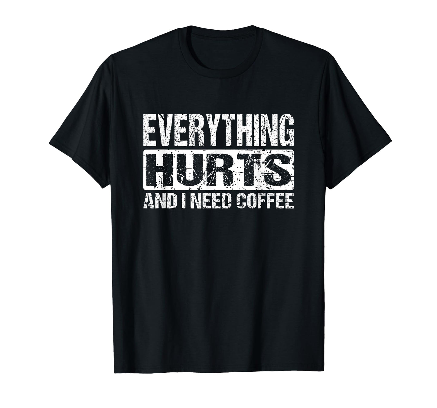 Everything Hurts And I Need Coffee - Funny Workout Joke T-Shirt
