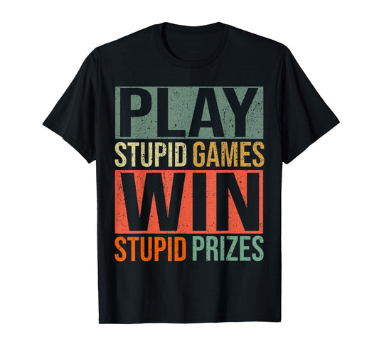 Play Stupid Games Win Stupid Prizes T-Shirt