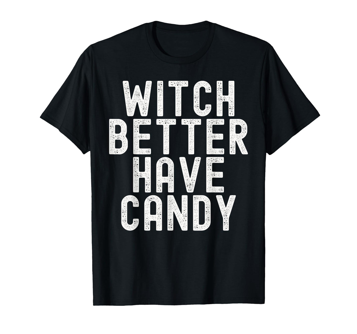 Witch Better Have Candy Funny Halloween Costume T-Shirt