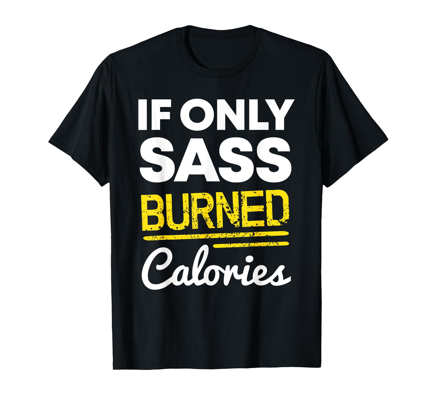 If Only Sass Burned Calories Funny Workout Quote Distressed T-Shirt