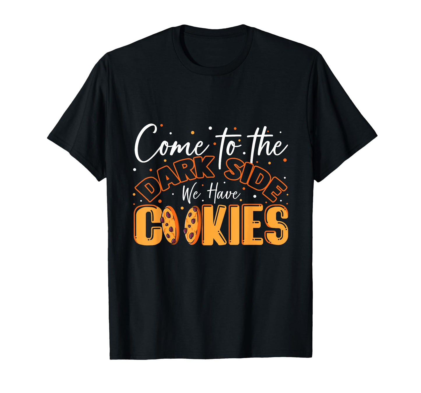 Come To The Dark Side We Have Cookies Funny Cookie T-Shirt