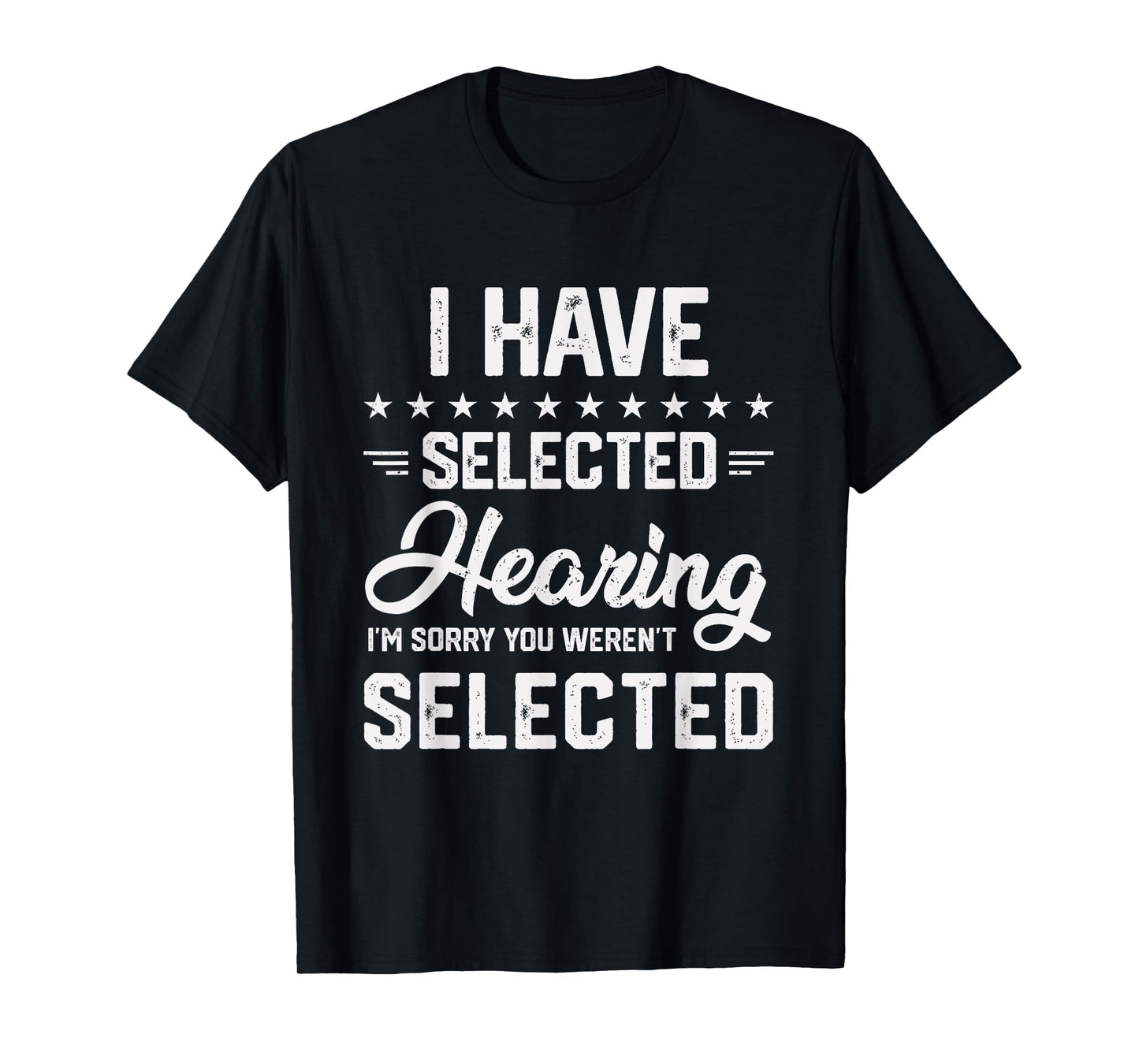 I Have Selective Hearing You Were Not Selected Mens Womens T-Shirt
