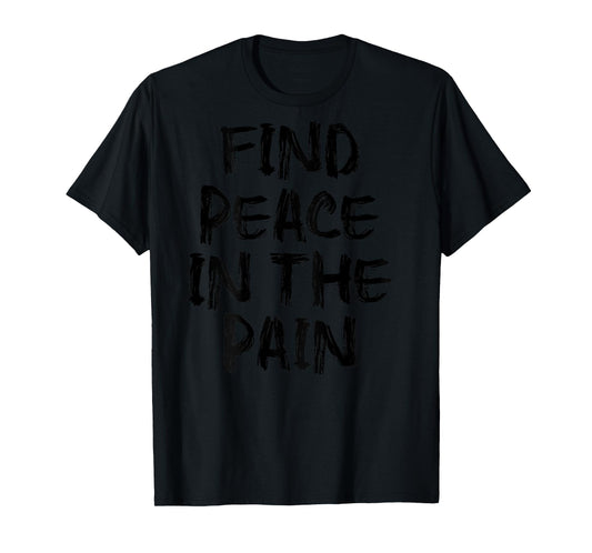 Find Peace In The Pain - gym working out motivational Quote T-Shirt
