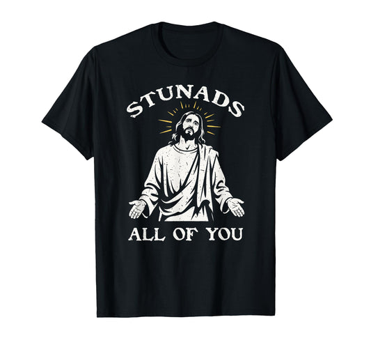 Stunads All Of You Sarcastic Jesus Disappointments T-Shirt