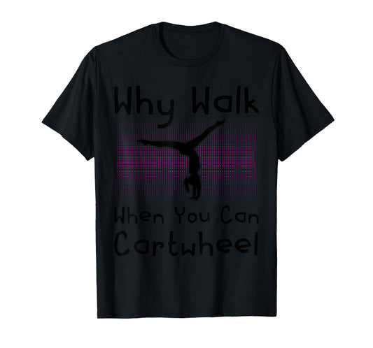 Why Walk When You Can Cartwheel Funny Gymnastics Pun Outfit T-Shirt