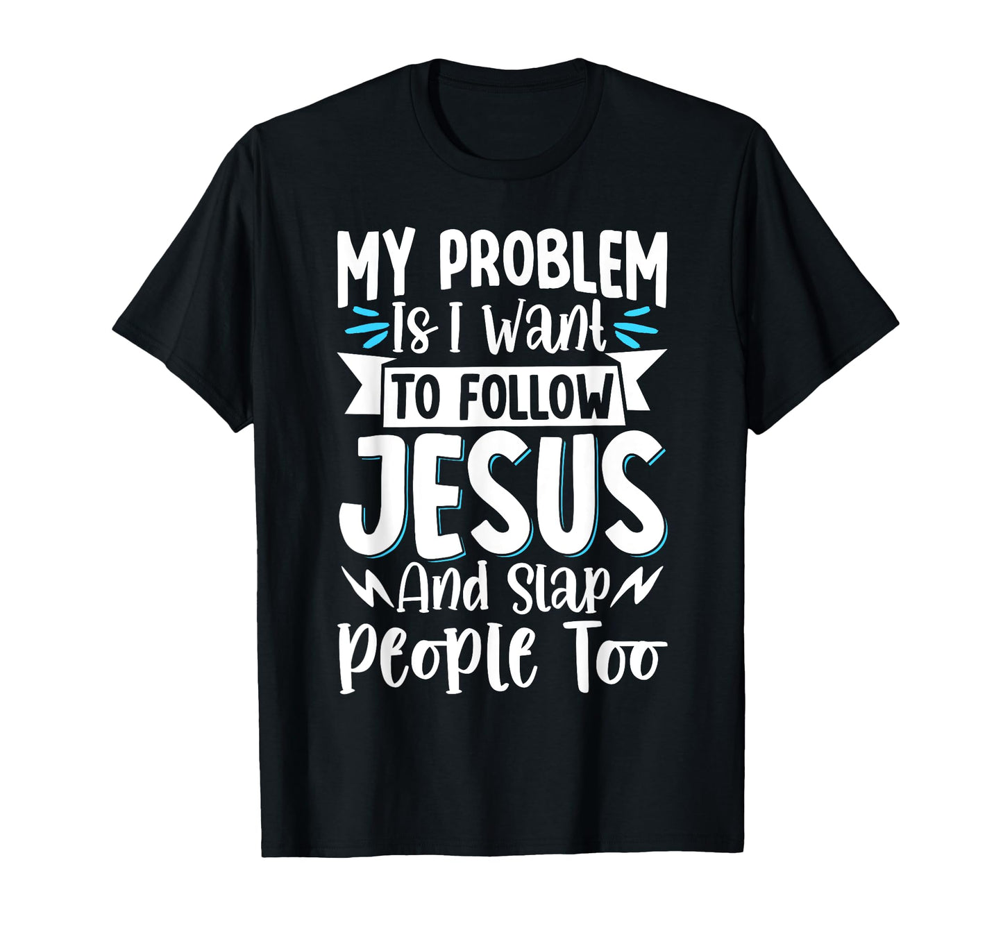 My Problem Is I Want To Follow Jesus And Slap People Too T-Shirt
