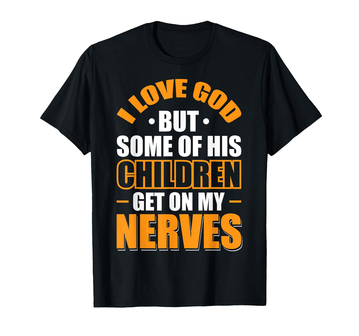 I Love God But Some Of His Children Get On My Nerves T-Shirt