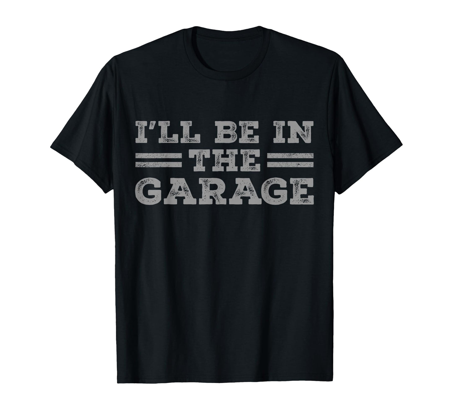 I'll Be In The Garage Men Father's Day Dad Grandpa T-Shirt